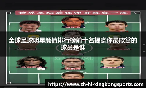 全球足球明星颜值排行榜前十名揭晓你最欣赏的球员是谁